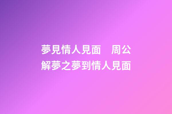 夢見情人見面　周公解夢之夢到情人見面